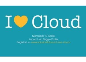 Scopri di più sull'articolo I love Cloud, un evento informativo della coop. Soluzioni Futura, il 13 aprile all’Impact Hub