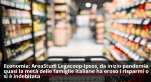 Scopri di più sull'articolo AreaStudi Legacoop-Ipsos, da inizio pandemia quasi la metà delle famiglie italiane ha eroso i risparmi o si è indebitata