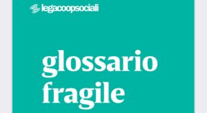 Scopri di più sull'articolo GLOSSARIO FRAGILE, progetto di Legacoopsociali